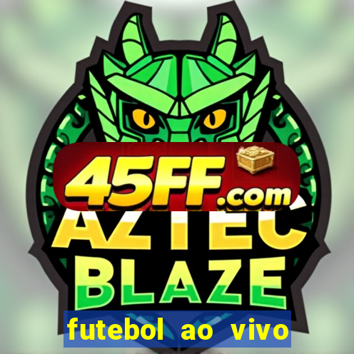 futebol ao vivo hoje futemax